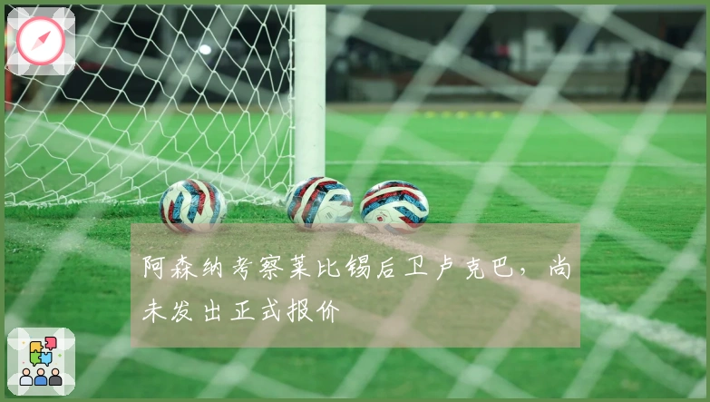 阿森纳考察莱比锡后卫卢克巴，尚未发出正式报价