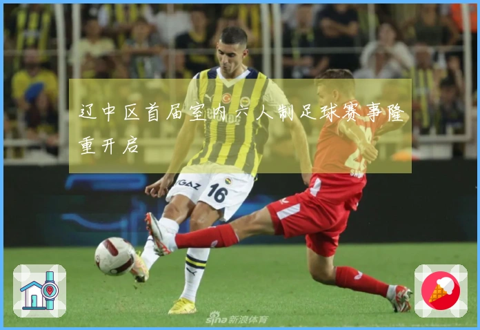 辽中区首届室内六人制足球赛事隆重开启