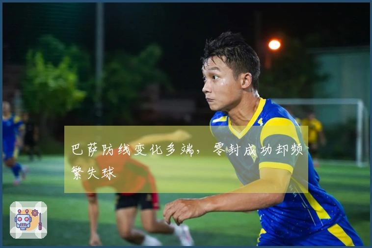 巴萨防线变化多端，零封成功却频繁失球